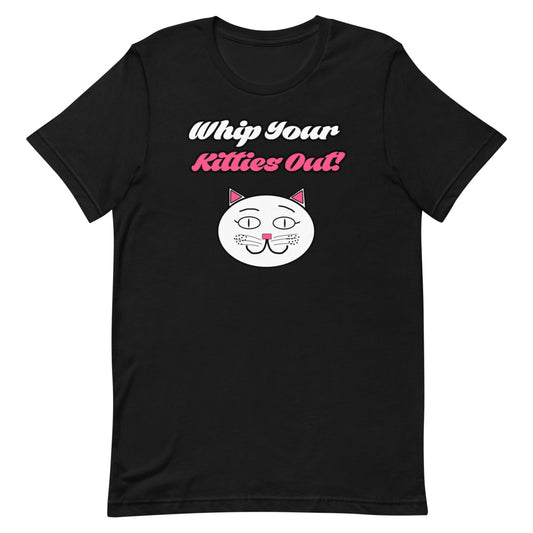 Whip Your Kitties Out T-Shirt - Mod Visions
